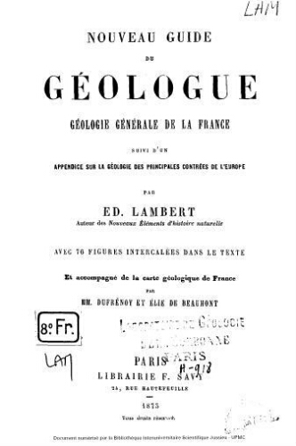 Nouveau guide du géologue : géologie générale de la France. suivi d'Un appendice sur la géologie des principales contrées de l'Europe