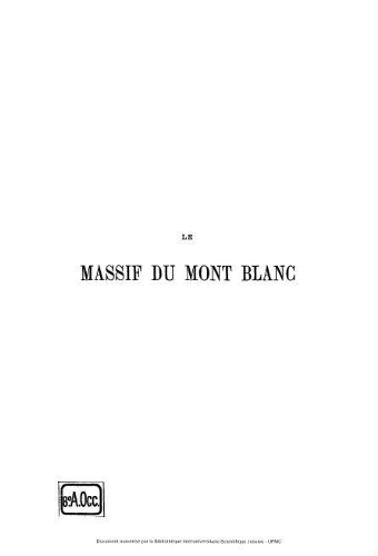 Le Massif du Mont Blanc : étude sur sa constitution géodésique et géologique, sur ses transformations et sur l'état ancien et moderne de ses glaciers