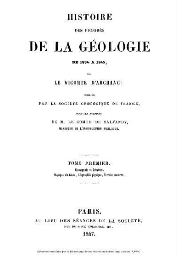 Histoire des progrès de la géologie de 1834 à [1859]. Tome 1 : cosmogonie et géogénie, physique du globe, géographie physique, terrain moderne