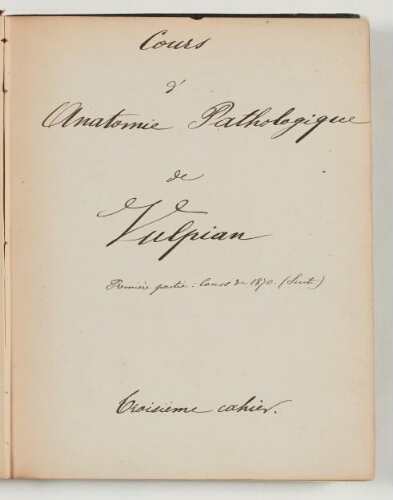 Cours d'anatomie pathologique d'Alfred Vulpian rédigé de la main de Louis Landouzy - troisième cahier.