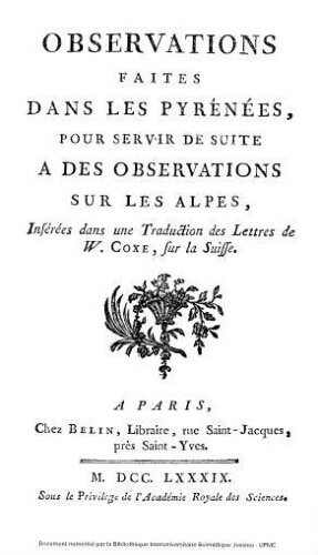 Observations faites dans les Pyrénées, pour servir de suite à des observations sur les Alpes : insérées dans une traduction des lettres de W. Coxe, sur la Suisse